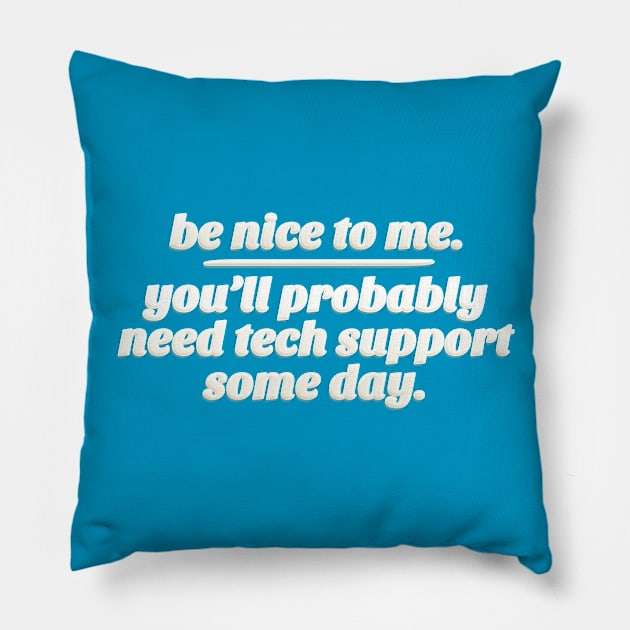 Be Nice To Me. You'll Probably Need Tech Support Some Day. Pillow by DankFutura