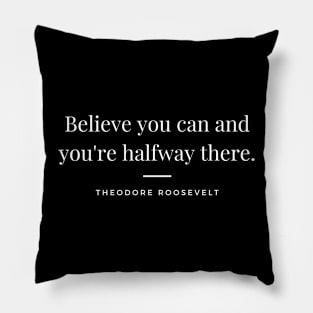 "Believe you can and you're halfway there." - Theodore Roosevelt Motivational Quote Pillow