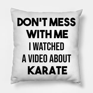 Don't mess with me I watched a video about karate Pillow