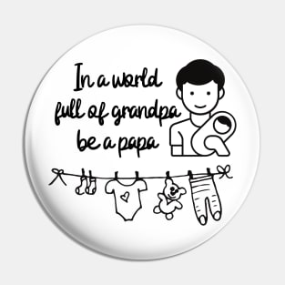 In a world full of grandpa be a papa Pin