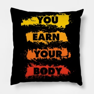 You Earn Your Body - Bodybuilding Quote - Gym Workout & Fitness Motivation Pillow