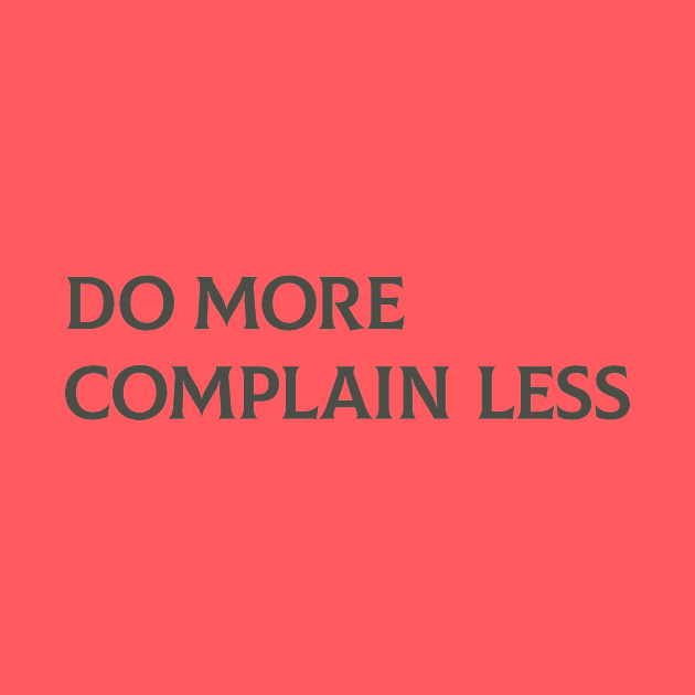 Do More Complain Less by calebfaires