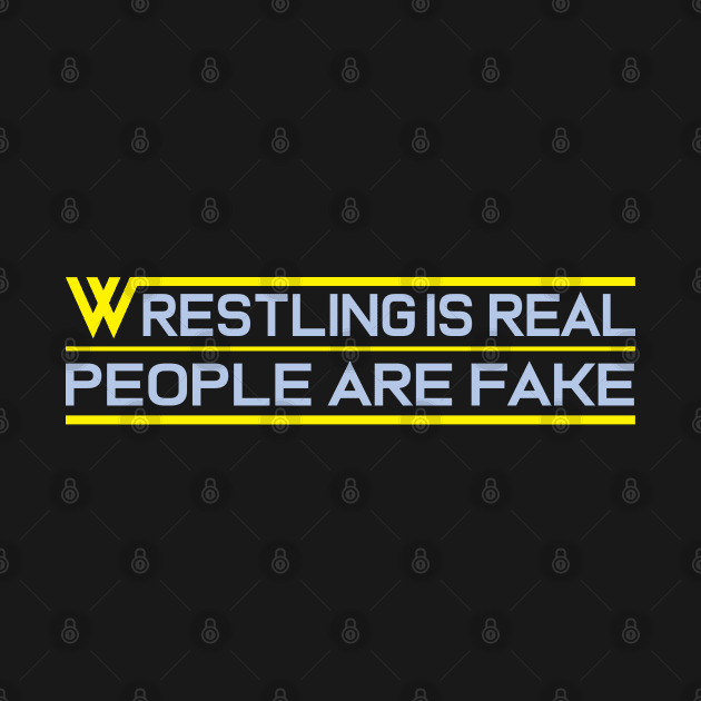 Wrestling Is Real People Are Fake by Fight'N'Fight