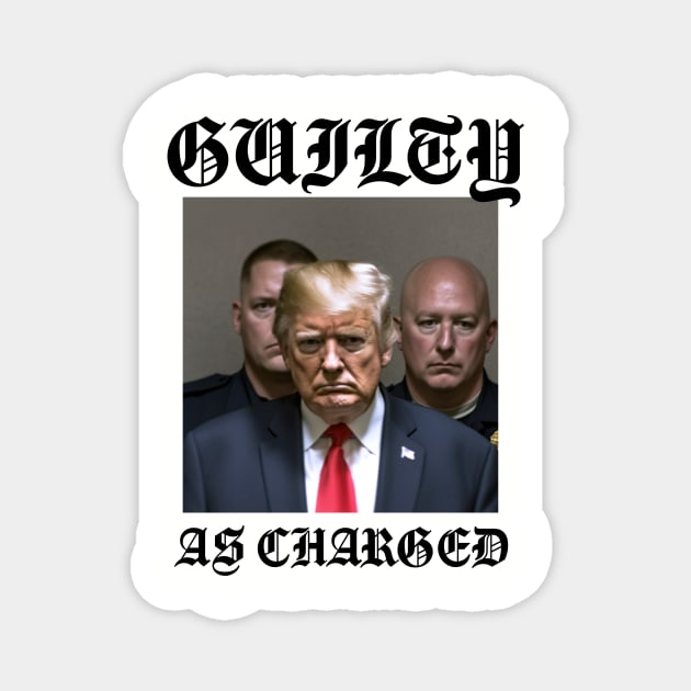 Donald Trump Guilty As Charged Magnet by TeeLabs