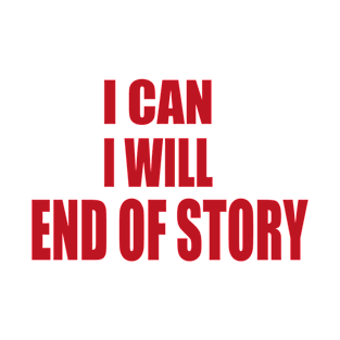 i can i will end of story T-Shirt