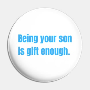 Being Your Son Is Gift Enough Funny Family Gift Pin