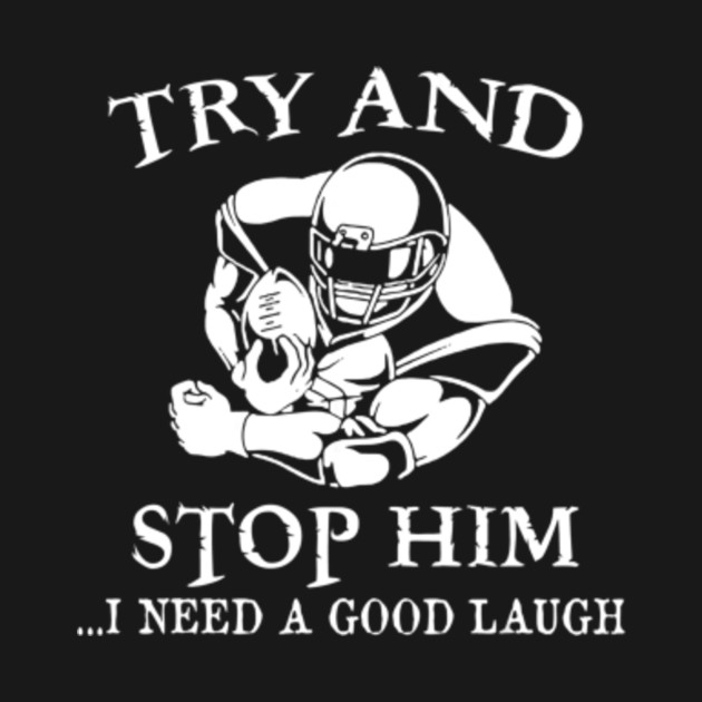 Try And Stop Him I Need A Good Laugh T-shirt Football Lover T-Shirt ...