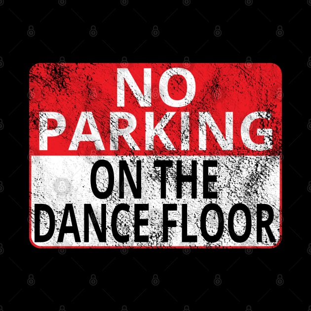 No Parking: On The Dance Floor (Distressed Sign) by albinochicken