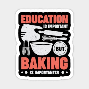 Education Is Important But Baking Is Importanter Magnet