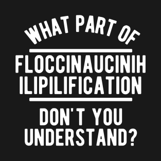 Floccinaucinihilipilification - Funny Saying T-Shirt