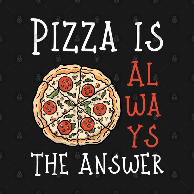 Pizza is Always the Answer | Funny Pizza | Pizza Lover Gift by Hepi Mande