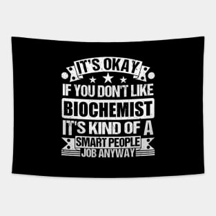 Biochemist lover It's Okay If You Don't Like Biochemist It's Kind Of A Smart People job Anyway Tapestry