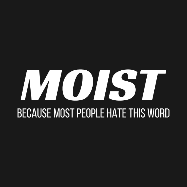 Moist Because Most People Hate This Word Annoying Cringe Gift by Tracy