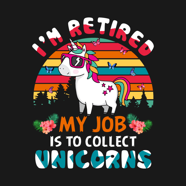 I_m Retired My Job Is To Collect Unicorns by Elliottda