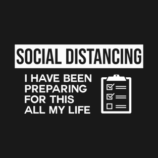 Social Distancing I Have Been Preparing For This All My Life T-Shirt