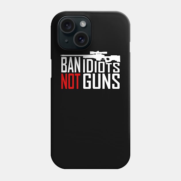 Ban Idiots Not Guns - Conservative Republican Gun Phone Case by rhazi mode plagget