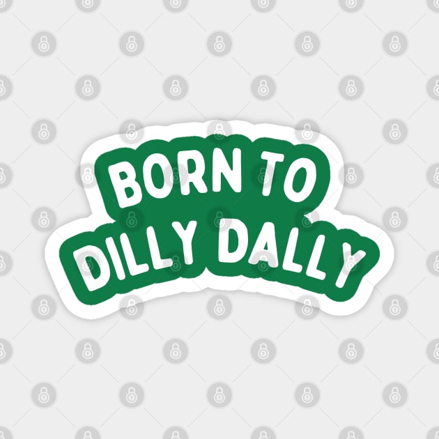 Born To Dilly Dally Magnet by Creatifly Graphic Tees