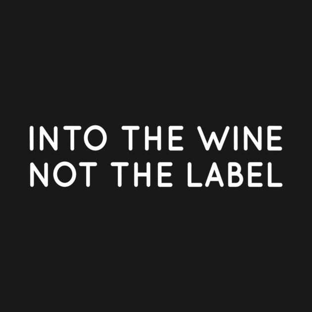 Into The Wine Not The Label Shirt for Wine Lover,I Love Wine by Carmenshutter