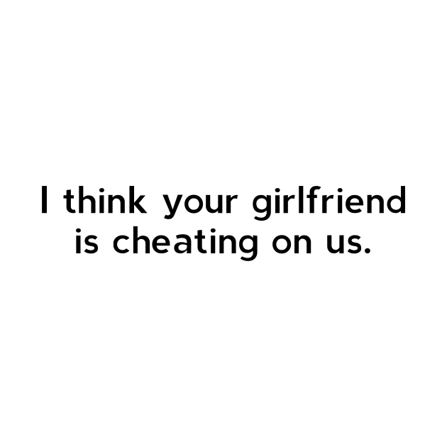 Girlfriend Cheating by MessageOnApparel