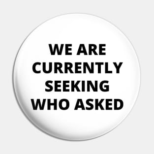 We are currently seeking who asked Pin