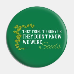 They Didn't Know We Were Seeds Pin