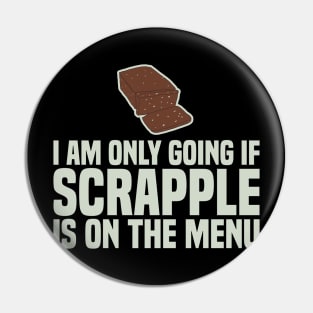 I Am Only Going If SCRAPPLE Is On The Menu Pin