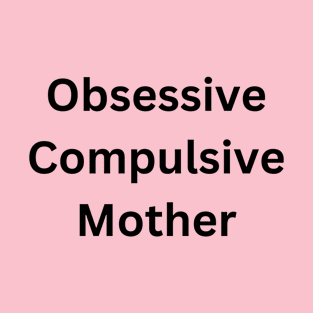 Obsessive compulsive mother T-Shirt