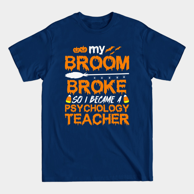 Discover My Broom Broke So Became Psychology Teacher Halloween - Halloween Teacher Gifts - T-Shirt