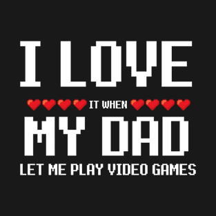 I Love it When My Dad Let Me Play Video Games T-Shirt