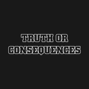 Truth or Consequences T-Shirt