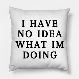 I have no idea what I'm doing Pillow