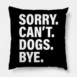 Sorry Can't Dogs Bye - Funny Busy Life Sayings Pillow