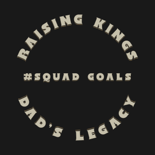 Raising Kings Dad's Legacy Squad Goals T-Shirt