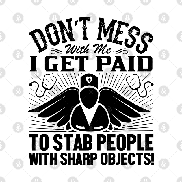 Don't mess with me I get paid to stab people with sharp objects by mohamadbaradai