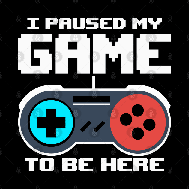 I Paused My Game To Be Here 8 Bit Funny Video Gamer Gaming by uglygiftideas