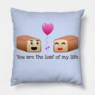 You are the loaf of my life pun Pillow