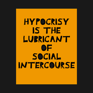 Hypocrisy is the lubricant of social intercourse. T-Shirt