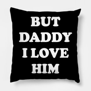 But Daddy I Love Him Pillow