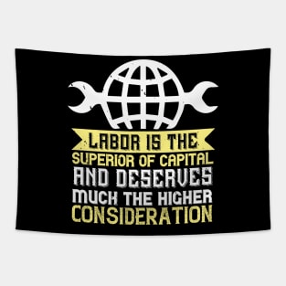 Labor is the superior of capital, and deserves much the higher consideration Tapestry