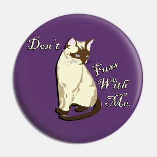 Funny Quote, Don't Fuss With Me. Cute Cat Lover Gifts Design of Siamese Cat Pin