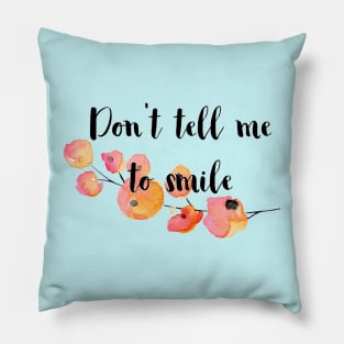 Don't Tell Me to Smile Pillow