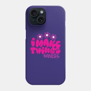 I Make Things Worse Phone Case