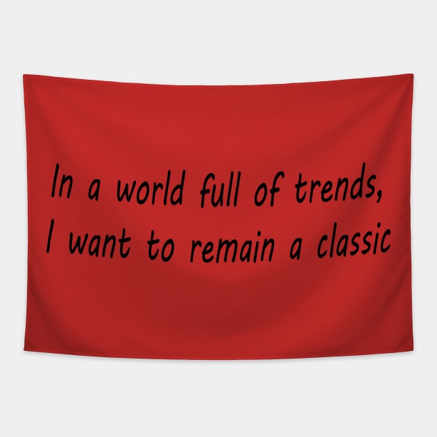 In a world full of trends, I want to remain a classic Tapestry by soubamagic