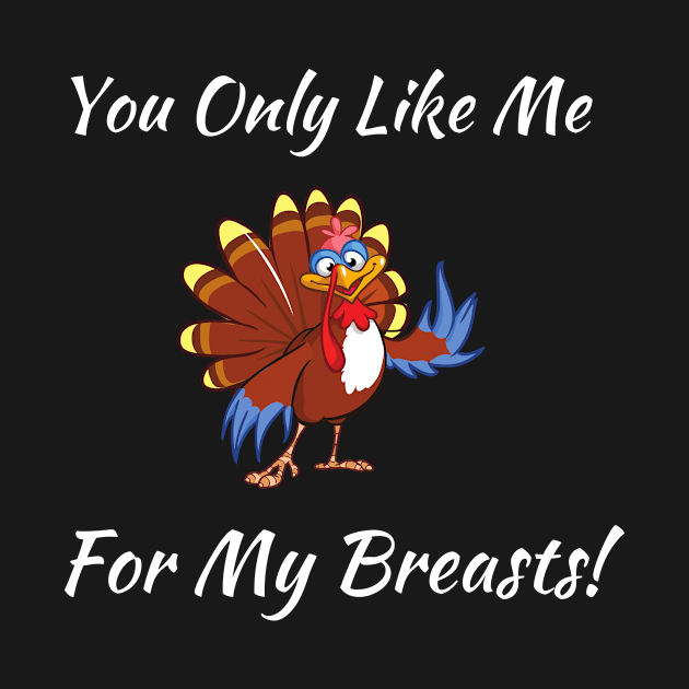 YOU ONLY LIKE ME FOR MY BREASTS by BeDesignerWorld