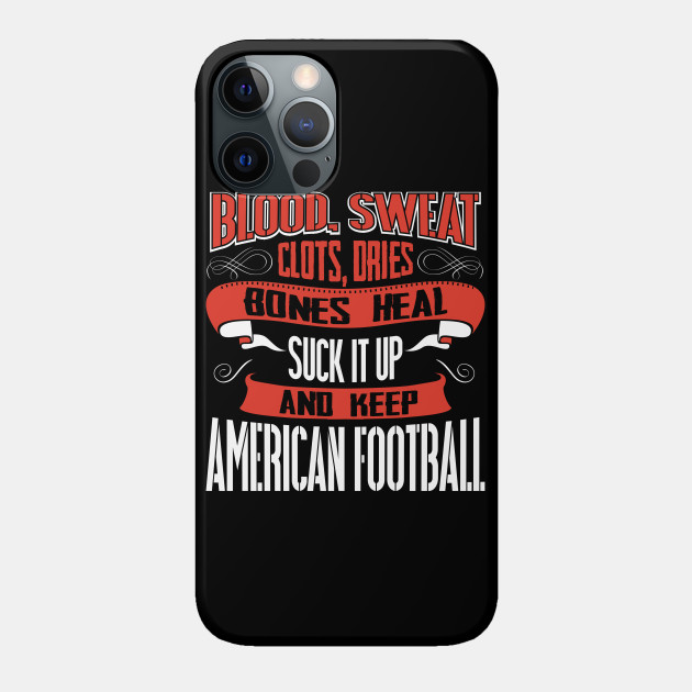 Blood Clots Sweat Dries Bones Heal American Football tshirt - American Football - Phone Case
