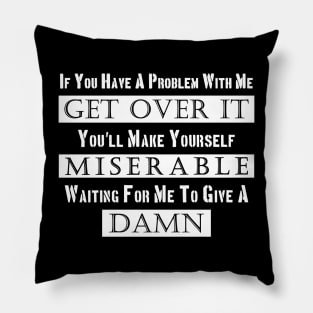 If You Have A Problem With Me Get Over it Pillow