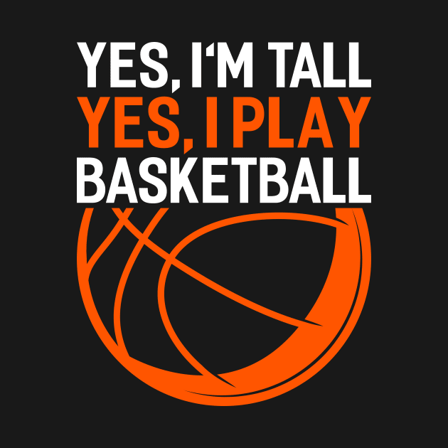 yes im tall yes i play basketball Funny Basketball Coach Sport by Tee__Dot