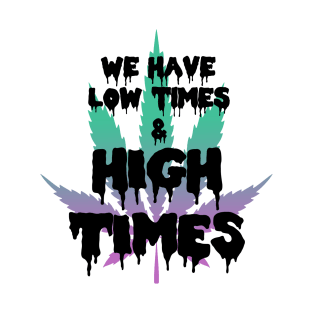 We Have Low Times And High Times Weed Legalization T-Shirt