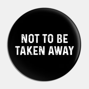 Not to be taken away Pin