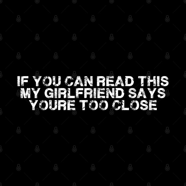 If You Can Read this my Girlfriend Says your too Close by deafcrafts